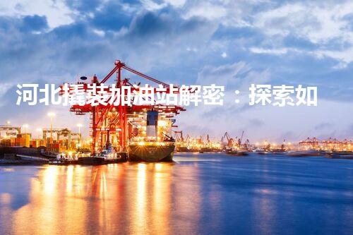河北撬裝加油站解密：探索如何利用提升您的搜索引擎排名！